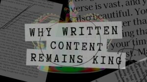 Why Written Content Remains KING